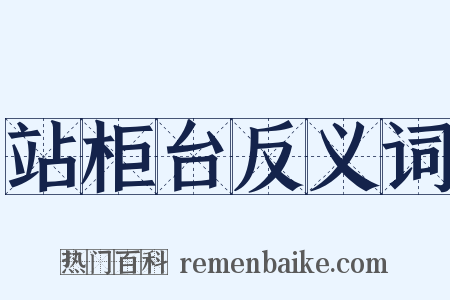 站柜台反义词是什么意思的图片